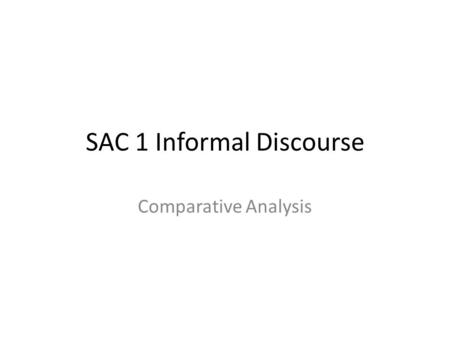 SAC 1 Informal Discourse Comparative Analysis. Analytical Commentary SAC 1: Analytical Commentary What is it? Linguistic analysis. Articulate your understanding.