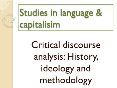 Studies in language & capitalisim Critical discourse analysis: History, ideology and methodology.