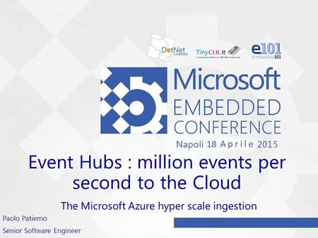 Event Hubs : million events per second to the Cloud The Microsoft Azure hyper scale ingestion Paolo Patierno Senior Software Engineer.