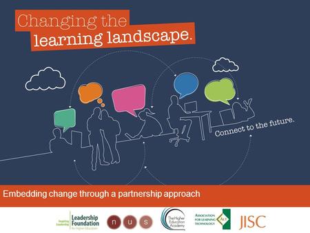 Embedding change through a partnership approach. Changing the learning landscape WHAT WE’VE LEARNT How we've engaged with institutions Impact that's started.