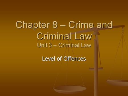 Chapter 8 – Crime and Criminal Law Unit 3 – Criminal Law Level of Offences.