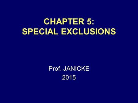 CHAPTER 5: SPECIAL EXCLUSIONS Prof. JANICKE 2015.