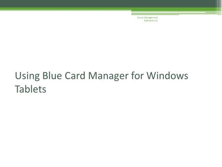 Using Blue Card Manager for Windows Tablets Scout Management Software LLC.