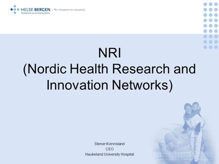 NRI (Nordic Health Research and Innovation Networks) Stener Kvinnsland CEO Haukeland University Hospital.