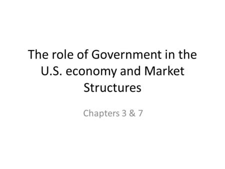 The role of Government in the U.S. economy and Market Structures