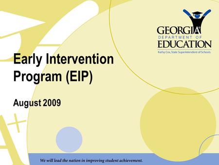 Early Intervention Program (EIP) August 2009. Purpose The Early Intervention Program (EIP) is… designed to serve students who are at risk of not reaching.