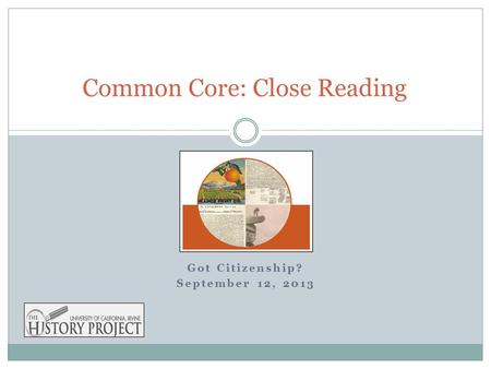 Got Citizenship? September 12, 2013 Common Core: Close Reading.