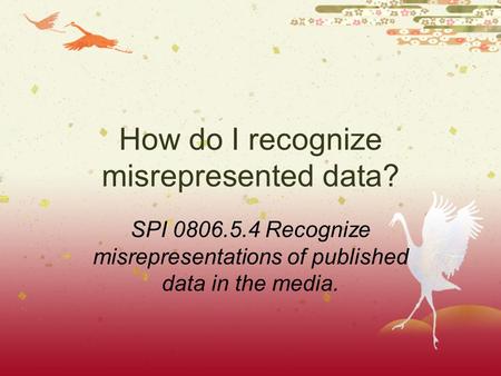 How do I recognize misrepresented data? SPI 0806.5.4 Recognize misrepresentations of published data in the media.