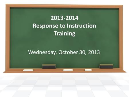 2013-2014 Response to Instruction Training Wednesday, October 30, 2013.