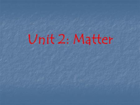 Unit 2: Matter. Matter Anything that has mass and takes up space (volume) Matter resist change (inertia) Matter has the capacity to do work (energy)
