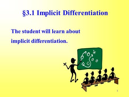 1 §3.1 Implicit Differentiation The student will learn about implicit differentiation.
