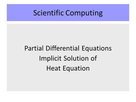 Scientific Computing Partial Differential Equations Implicit Solution of Heat Equation.