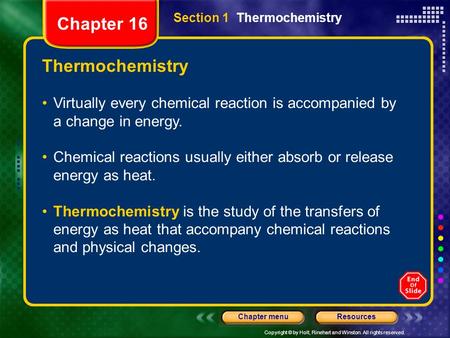 Copyright © by Holt, Rinehart and Winston. All rights reserved. ResourcesChapter menu Thermochemistry Virtually every chemical reaction is accompanied.