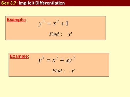 Example: Sec 3.7: Implicit Differentiation. Example: In some cases it is possible to solve such an equation for as an explicit function In many cases.