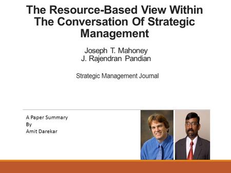 The Resource-Based View Within The Conversation Of Strategic Management Joseph T. Mahoney J. Rajendran Pandian A Paper Summary By Amit Darekar Strategic.