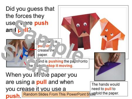 Did you guess that the forces they used were push and pull? When you lift the paper you are using a pull and when you crease it you use a push. This hand.