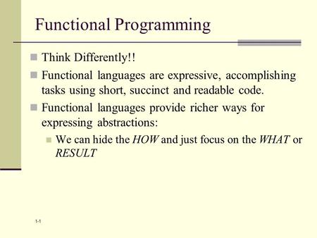 Functional Programming Think Differently!! Functional languages are expressive, accomplishing tasks using short, succinct and readable code. Functional.