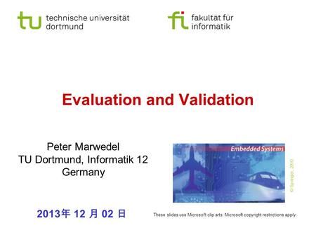 Evaluation and Validation Peter Marwedel TU Dortmund, Informatik 12 Germany 2013 年 12 月 02 日 These slides use Microsoft clip arts. Microsoft copyright.