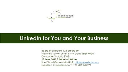 LinkedIn for You and Your Business Board of Directors 12 Boardroom Westfield Tower, Level 8, 619 Doncaster Road Doncaster Victoria 3108 23 June 2015 7:00am.