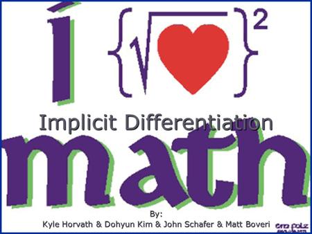 Implicit Differentiation By: Kyle Horvath & Dohyun Kim & John Schafer & Matt Boveri.