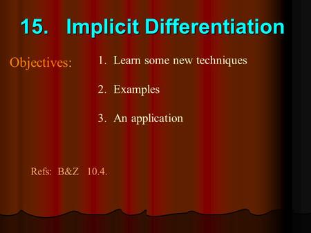 15. Implicit Differentiation Objectives: Refs: B&Z 10.4. 1.Learn some new techniques 2.Examples 3.An application.