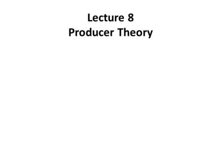 Lecture 8 Producer Theory. Objective of a Firm The main objective of firm is to maximize profit Firms engage in production process But when firm choose.