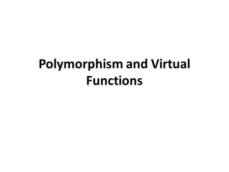 Polymorphism and Virtual Functions. Motivation Polymorphism is one of the fundamental mechanisms offered by OOP, and it is directly related to inheritance.
