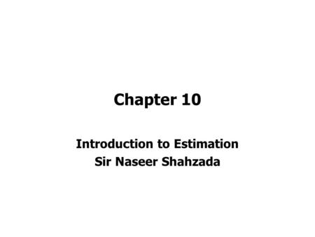 Chapter 10 Introduction to Estimation Sir Naseer Shahzada.