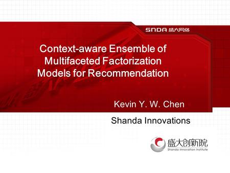 Shanda Innovations Context-aware Ensemble of Multifaceted Factorization Models for Recommendation Kevin Y. W. Chen.