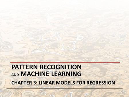 PATTERN RECOGNITION AND MACHINE LEARNING CHAPTER 3: LINEAR MODELS FOR REGRESSION.