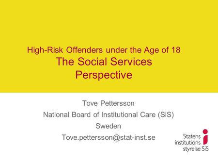 High-Risk Offenders under the Age of 18 The Social Services Perspective Tove Pettersson National Board of Institutional Care (SiS) Sweden
