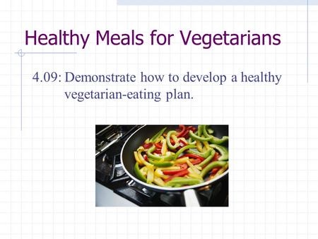 Healthy Meals for Vegetarians 4.09: Demonstrate how to develop a healthy vegetarian-eating plan.