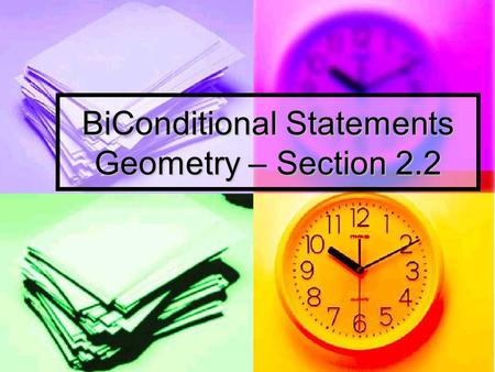 BiConditional Statements Geometry – Section 2.2. BiConditional Statements Biconditional Statement: Biconditional Statement: Contains the words “if and.