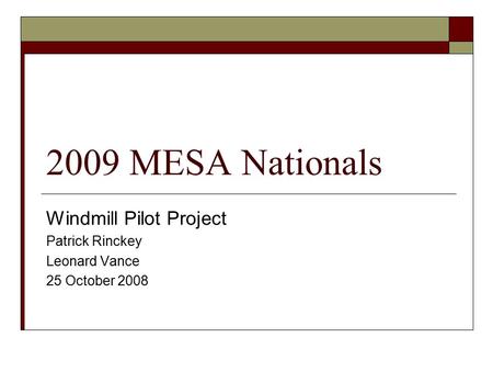 2009 MESA Nationals Windmill Pilot Project Patrick Rinckey Leonard Vance 25 October 2008.