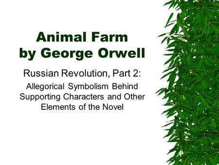 Animal Farm by George Orwell Russian Revolution, Part 2: Allegorical Symbolism Behind Supporting Characters and Other Elements of the Novel.