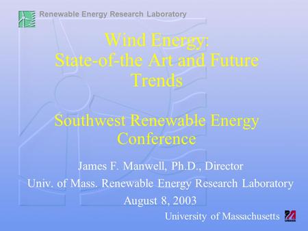 Renewable Energy Research Laboratory University of Massachusetts Wind Energy: State-of-the Art and Future Trends Southwest Renewable Energy Conference.