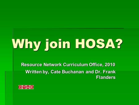 Why join HOSA? Resource Network Curriculum Office, 2010 Written by, Cate Buchanan and Dr. Frank Flanders.