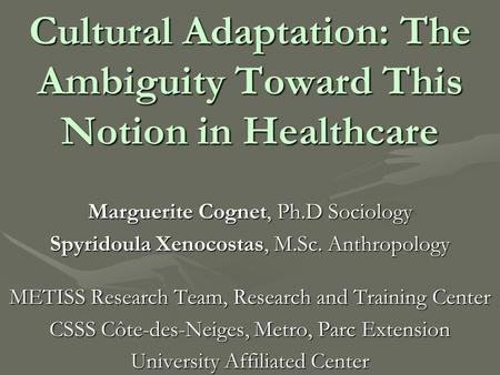 Cultural Adaptation: The Ambiguity Toward This Notion in Healthcare Marguerite Cognet, Ph.D Sociology Spyridoula Xenocostas, M.Sc. Anthropology METISS.