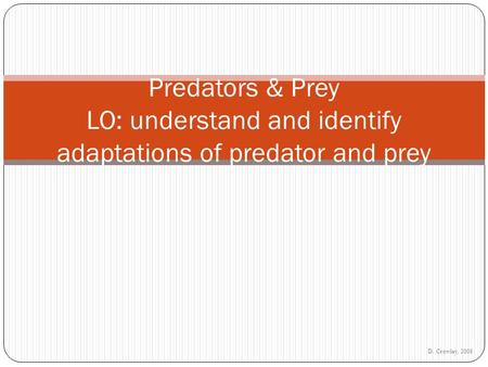 Predators & Prey LO: understand and identify adaptations of predator and prey D. Crowley, 2008.