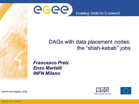 INFSO-RI-508833 Enabling Grids for E-sciencE www.eu-egee.org DAGs with data placement nodes: the “shish-kebab” jobs Francesco Prelz Enzo Martelli INFN.