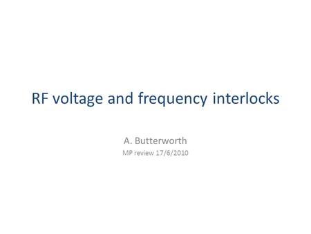 RF voltage and frequency interlocks A. Butterworth MP review 17/6/2010.