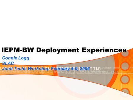 IEPM-BW Deployment Experiences Connie Logg SLAC Joint Techs Workshop February 4-9, 2006.