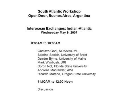 South Atlantic Workshop Open Door, Buenos Aires, Argentina Interocean Exchanges: Indian-Atlantic Wednesday May 9, 2007 8:30AM to 10:30AM Gustavo Goni,
