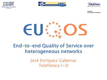 End-to-end Quality of Service over heterogeneous networks José Enríquez Gabeiras Telefónica I+D.