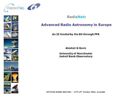 An I3 funded by the EU through FP6 Alastair G Gunn University of Manchester Jodrell Bank Observatory OPTICON BOARD MEETING – 11 th /12 th October 2004,