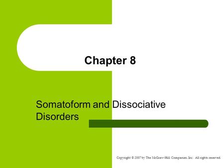 Copyright © 2007 by The McGraw-Hill Companies, Inc. All rights reserved. Chapter 8 Somatoform and Dissociative Disorders.