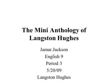 The Mini Anthology of Langston Hughes Jamar.Jackson English 9 Period 3 5/20/09 Langston Hughes.