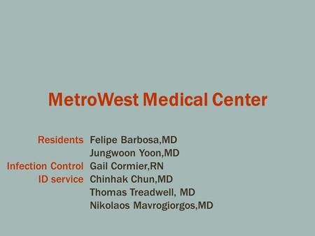 MetroWest Medical Center Residents Infection Control ID service. Felipe Barbosa,MD Jungwoon Yoon,MD Gail Cormier,RN Chinhak Chun,MD Thomas Treadwell, MD.