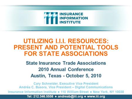 UTILIZING I.I.I. RESOURCES: PRESENT AND POTENTIAL TOOLS FOR STATE ASSOCIATIONS State Insurance Trade Associations 2010 Annual Conference Austin, Texas.