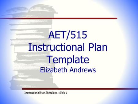 AET/515 Instructional Plan Template Elizabeth Andrews